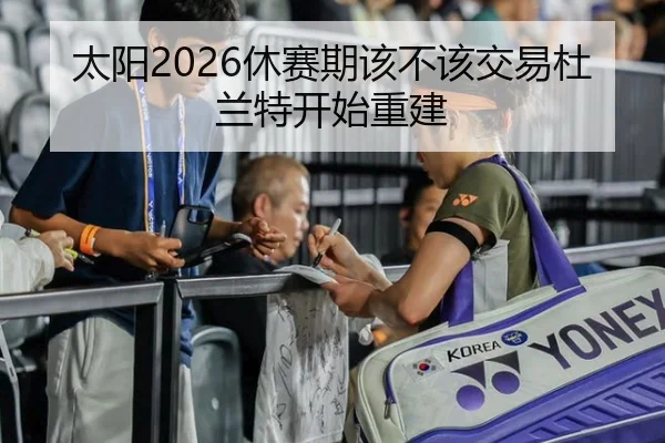 太阳2026休赛期该不该交易杜兰特开始重建
